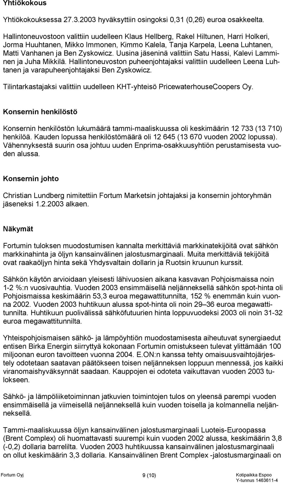 Uusina jäseninä valittiin Satu Hassi, Kalevi Lamminen ja Juha Mikkilä. Hallintoneuvoston puheenjohtajaksi valittiin uudelleen Leena Luhtanen ja varapuheenjohtajaksi Ben Zyskowicz.