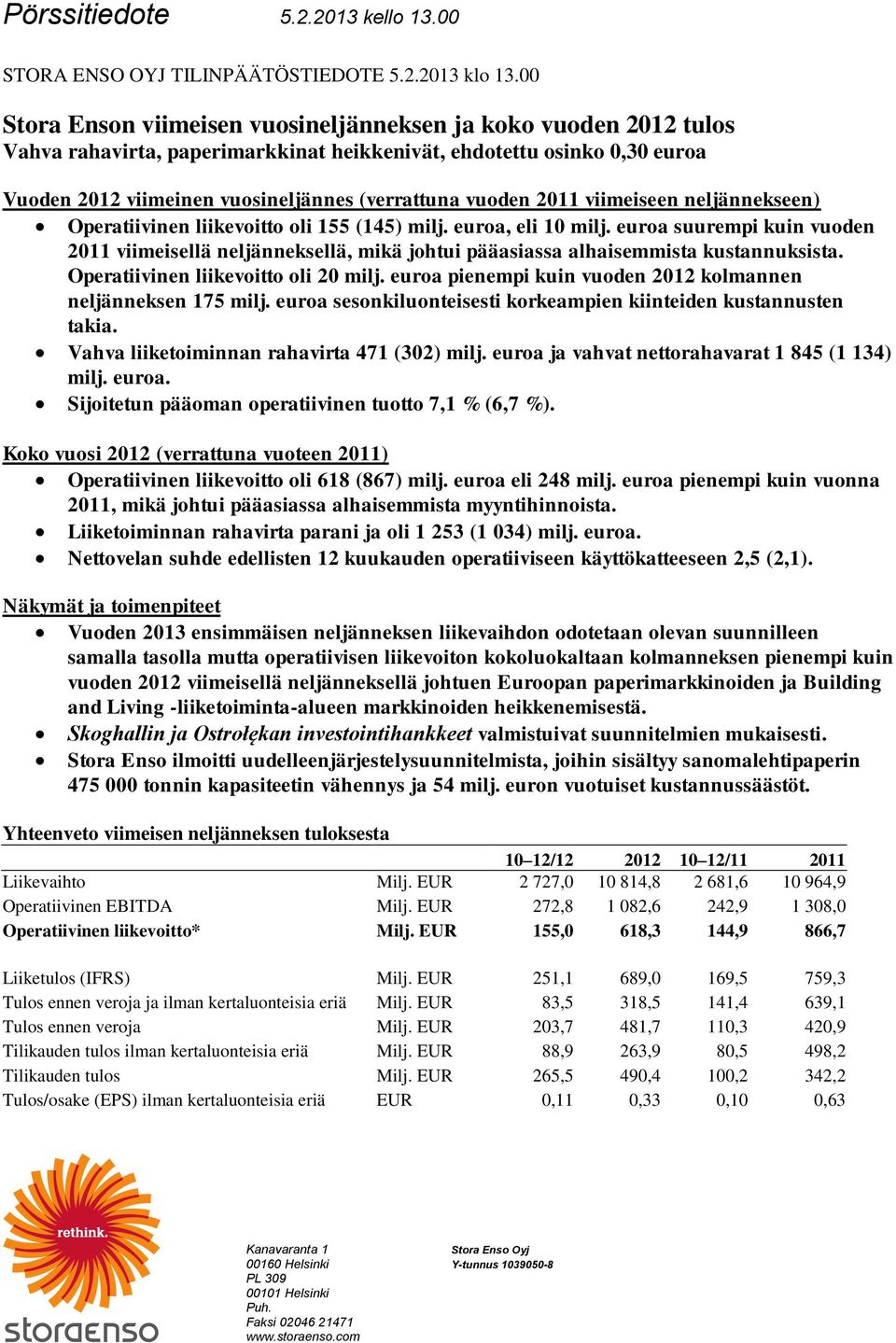 viimeiseen neljännekseen) Operatiivinen liikevoitto oli 155 (145) milj. euroa, eli 10 milj.