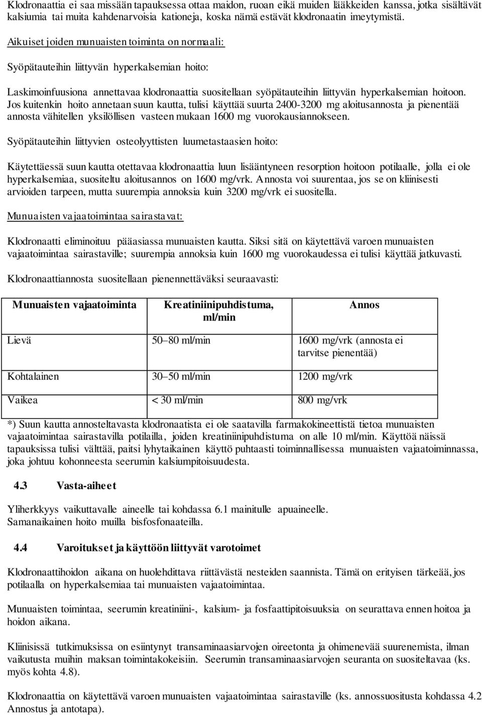 Jos kuitenkin hoito annetaan suun kautta, tulisi käyttää suurta 2400-3200 mg aloitusannosta ja pienentää annosta vähitellen yksilöllisen vasteen mukaan 1600 mg vuorokausiannokseen.