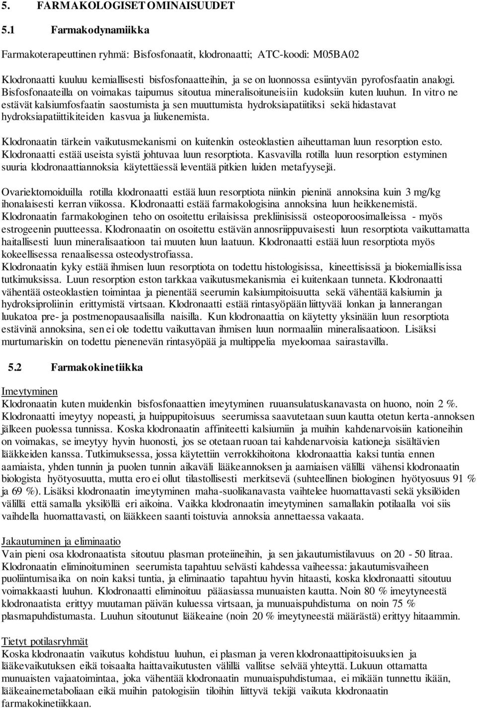 analogi. Bisfosfonaateilla on voimakas taipumus sitoutua mineralisoituneisiin kudoksiin kuten luuhun.