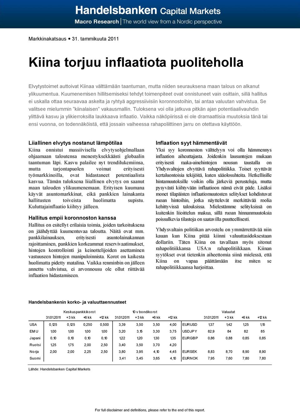 vahvistua. Se valitsee mielummin kiinalaisen vakausmallin. Tuloksena voi olla jatkuva pitkän ajan potentiaalivauhdin ylittävä kasvu ja ylikierroksilla laukkaava inflaatio.