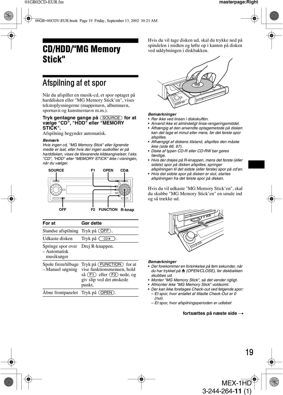 diskbakken. Afspilning af et spor Når du afspiller en musik-cd, et spor optaget på harddisken eller "MG Memory Stick en", vises tekstoplysningerne (mappenavn, albumnavn, spornavn og kunstnernavn m.m.).