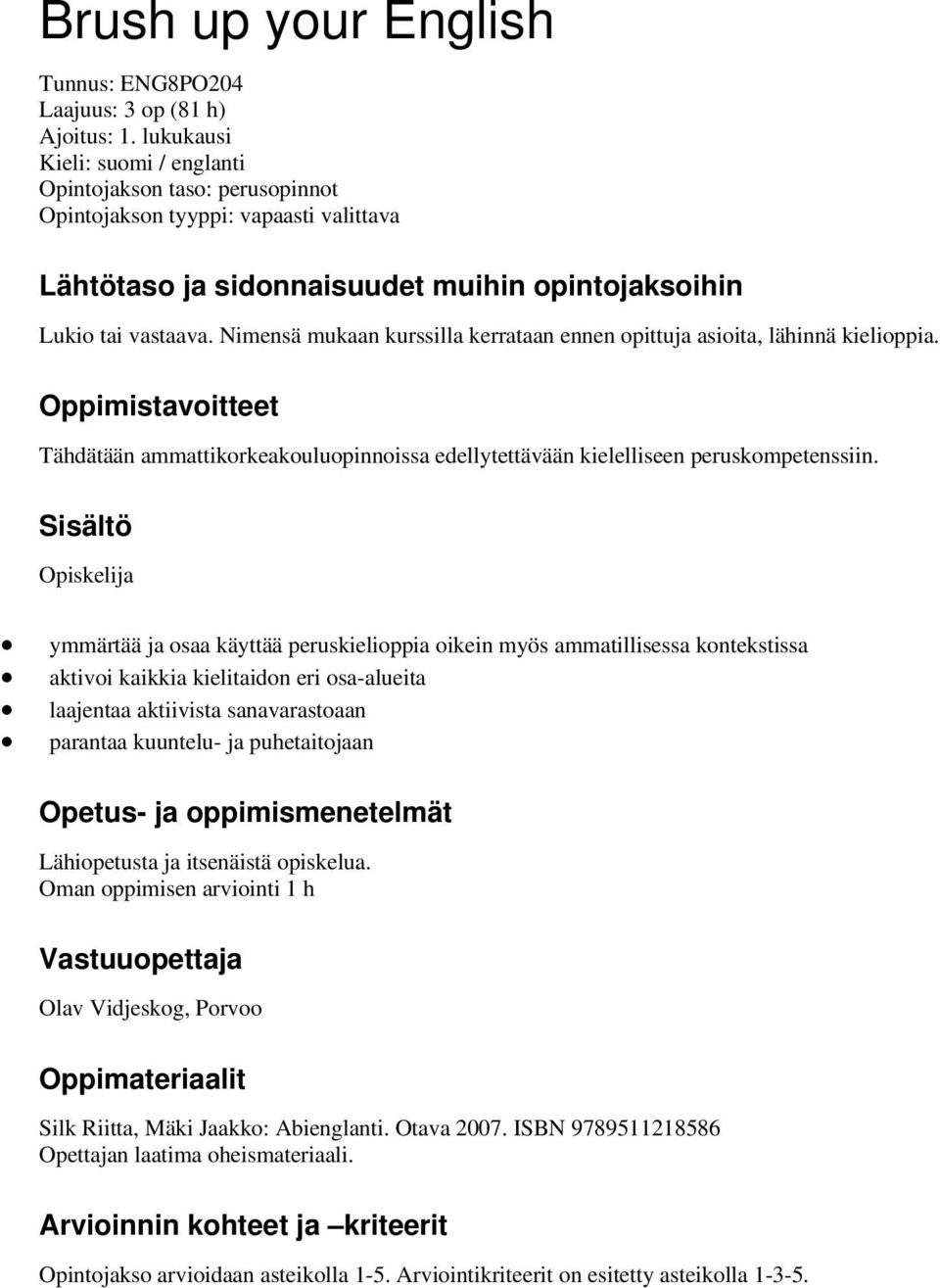 Nimensä mukaan kurssilla kerrataan ennen opittuja asioita, lähinnä kielioppia. Oppimistavoitteet Tähdätään ammattikorkeakouluopinnoissa edellytettävään kielelliseen peruskompetenssiin.
