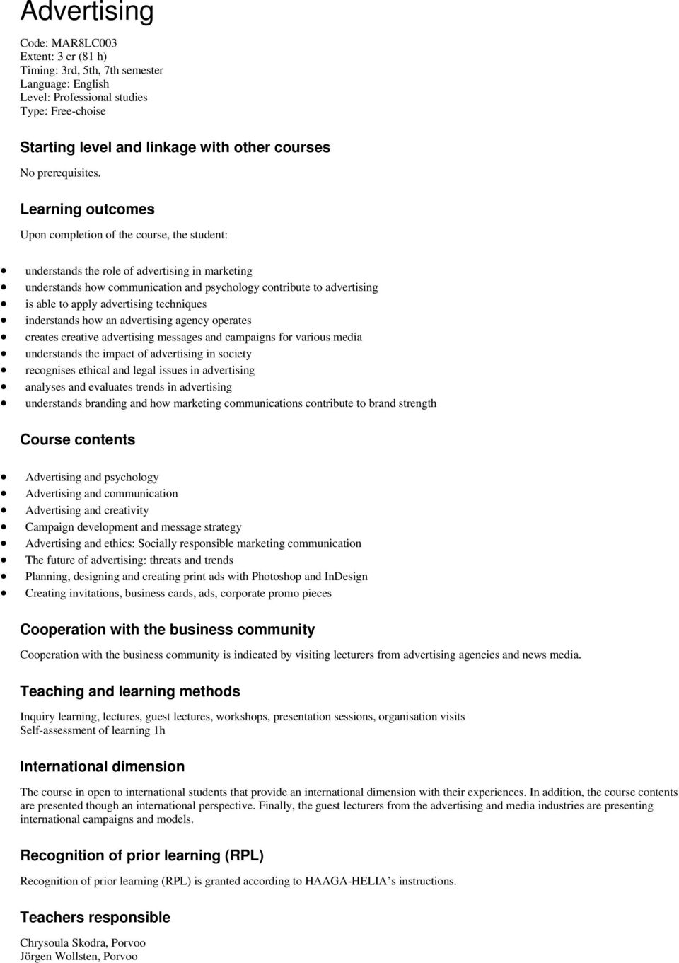 Learning outcomes Upon completion of the course, the student: understands the role of advertising in marketing understands how communication and psychology contribute to advertising is able to apply