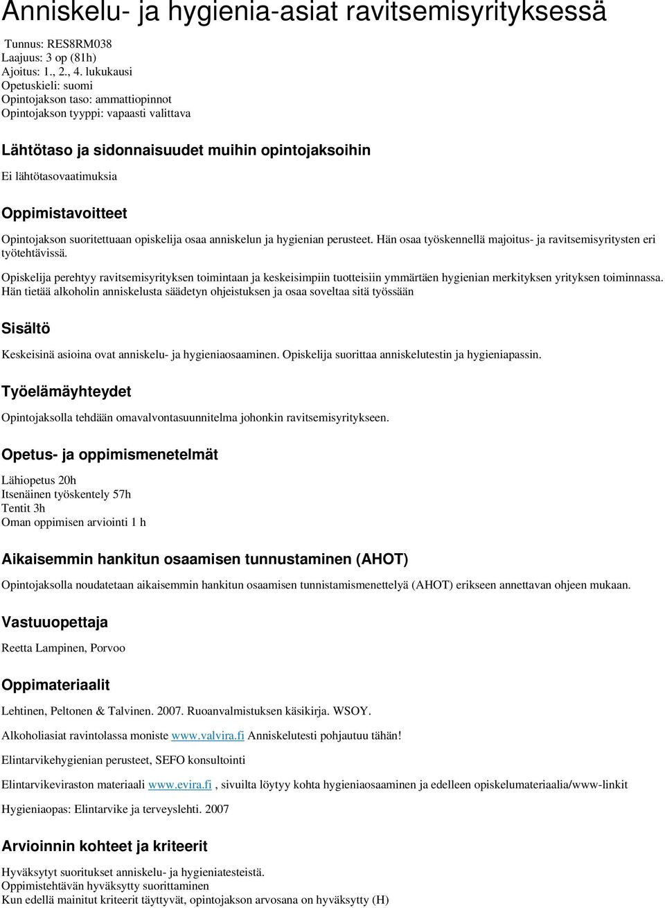 Opintojakson suoritettuaan opiskelija osaa anniskelun ja hygienian perusteet. Hän osaa työskennellä majoitus- ja ravitsemisyritysten eri työtehtävissä.