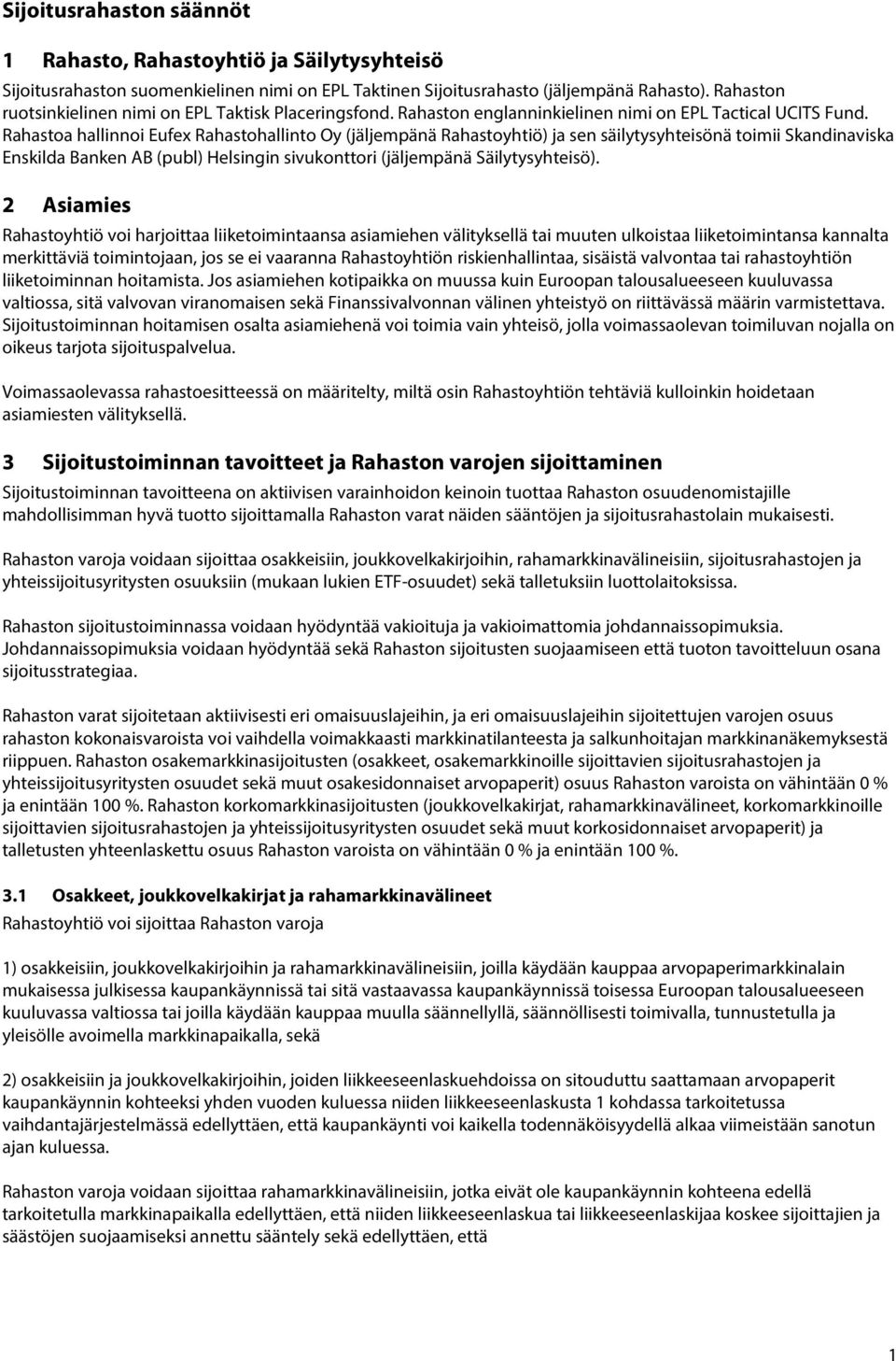 Rahastoa hallinnoi Eufex Rahastohallinto Oy (jäljempänä Rahastoyhtiö) ja sen säilytysyhteisönä toimii Skandinaviska Enskilda Banken AB (publ) Helsingin sivukonttori (jäljempänä Säilytysyhteisö).