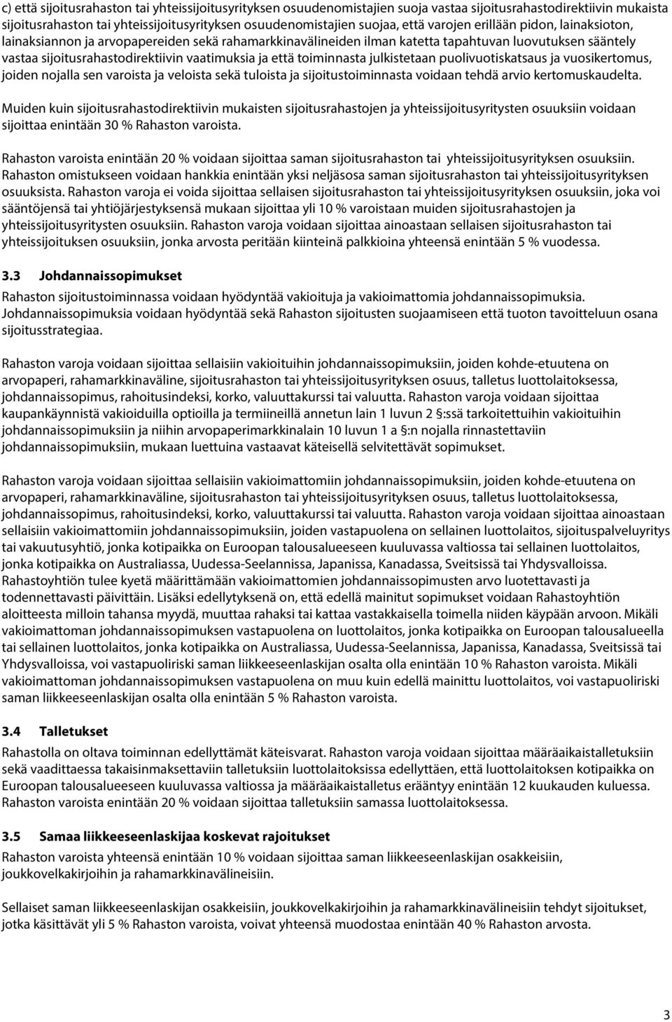 toiminnasta julkistetaan puolivuotiskatsaus ja vuosikertomus, joiden nojalla sen varoista ja veloista sekä tuloista ja sijoitustoiminnasta voidaan tehdä arvio kertomuskaudelta.