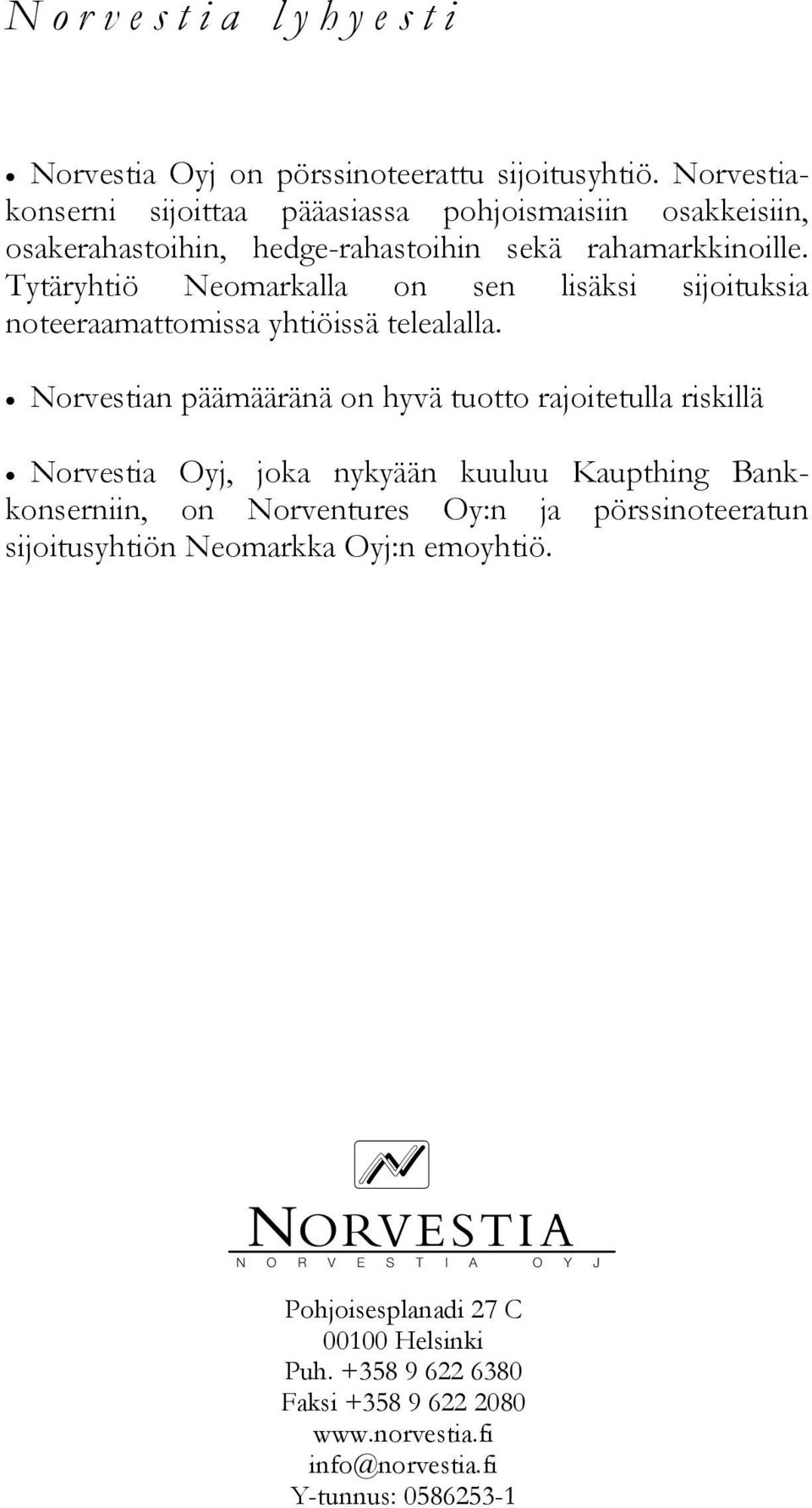 Tytäryhtiö Neomarkalla on sen lisäksi sijoituksia noteeraamattomissa yhtiöissä telealalla.