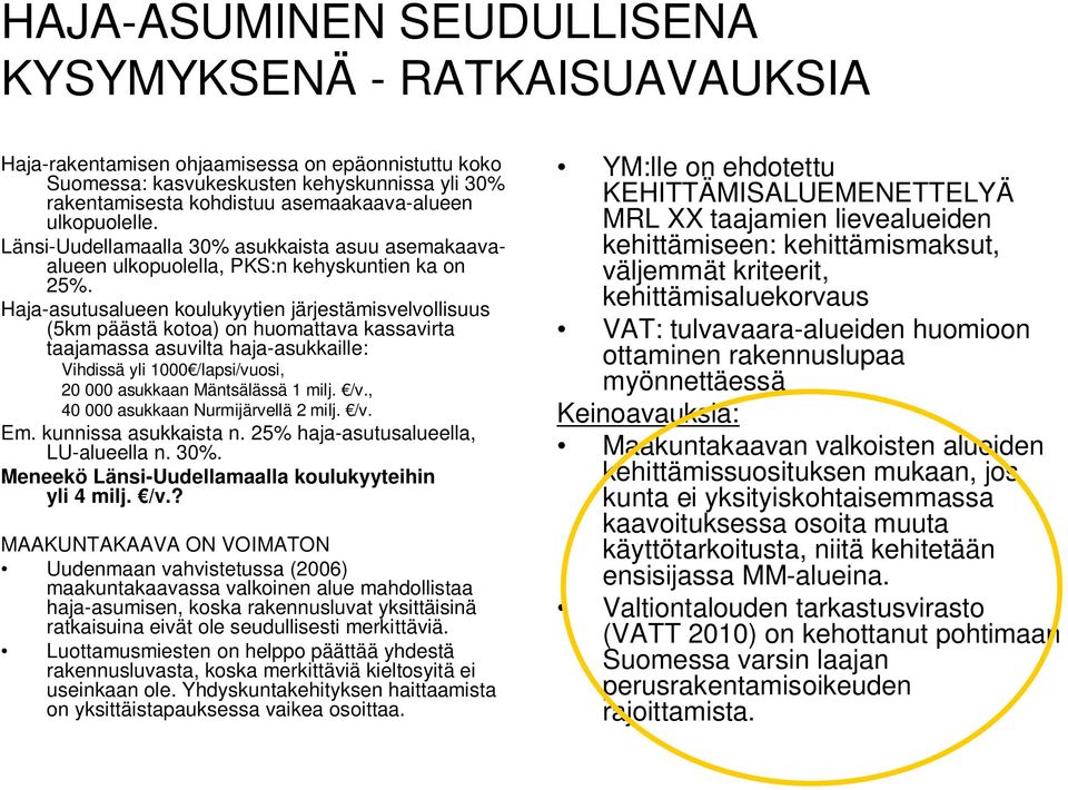 Haja-asutusalueen koulukyytien järjestämisvelvollisuus (5km päästä kotoa) on huomattava kassavirta taajamassa asuvilta haja-asukkaille: Vihdissä yli 1000 /lapsi/vuosi, 20 000 asukkaan Mäntsälässä 1