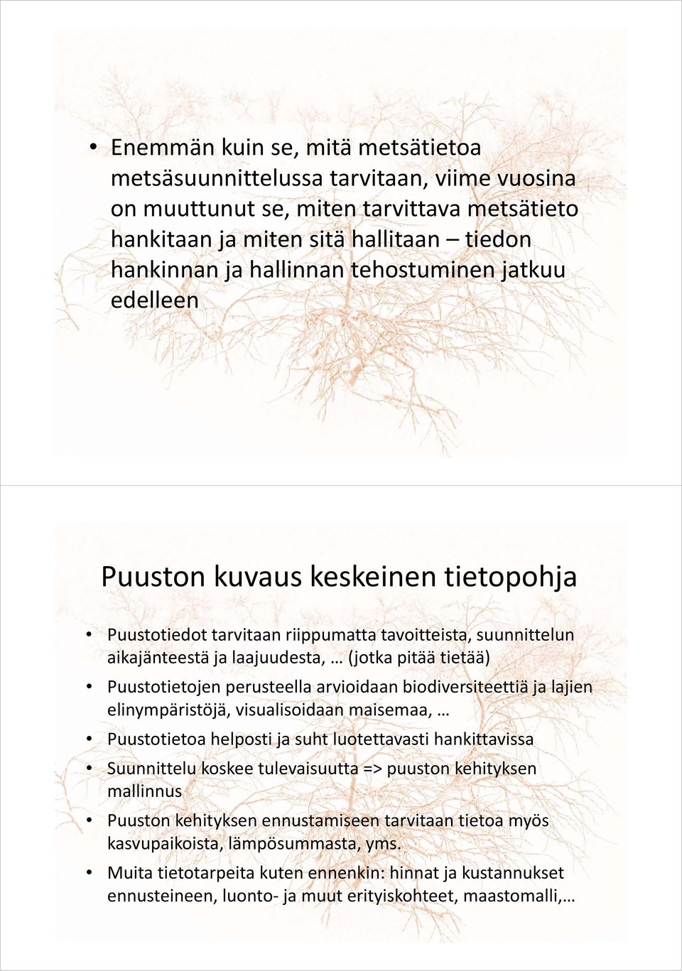 perusteella arvioidaan biodiversiteettiä ja lajien elinympäristöjä, visualisoidaan maisemaa, Puustotietoa helposti ja suht luotettavasti hankittavissa Suunnittelu koskee tulevaisuutta => puuston