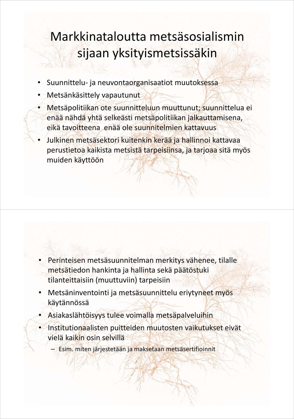 tarpeisiinsa, ja tarjoaa sitä myös muiden käyttöön Perinteisen metsäsuunnitelman merkitys vähenee, tilalle metsätiedon hankinta ja hallinta sekä päätöstuki tilanteittaisiin (muuttuviin) tarpeisiin