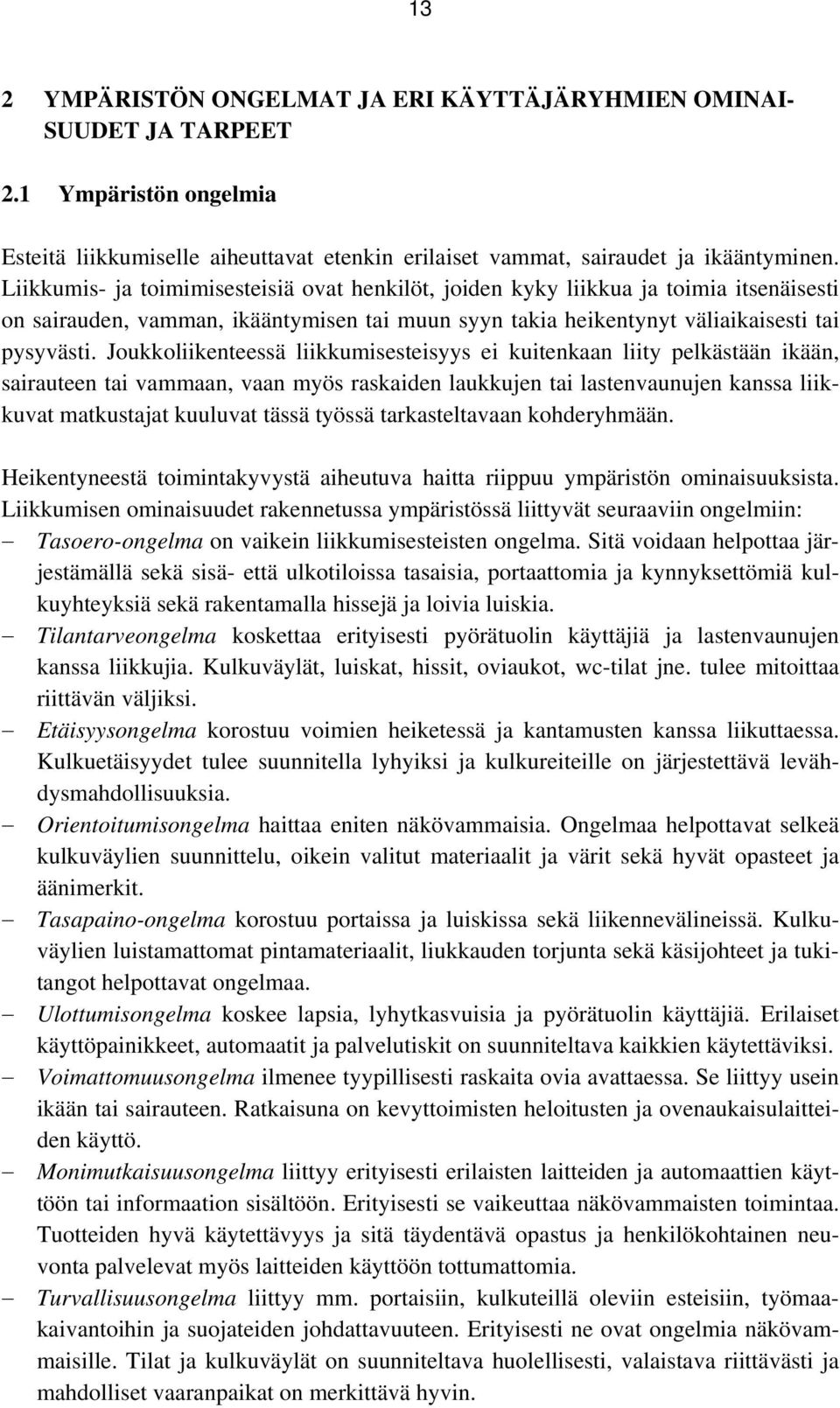 Joukkoliikenteessä liikkumisesteisyys ei kuitenkaan liity pelkästään ikään, sairauteen tai vammaan, vaan myös raskaiden laukkujen tai lastenvaunujen kanssa liikkuvat matkustajat kuuluvat tässä työssä