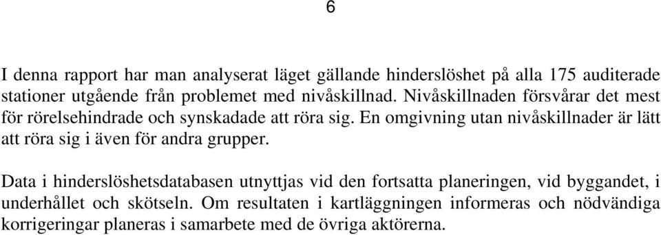 En omgivning utan nivåskillnader är lätt att röra sig i även för andra grupper.