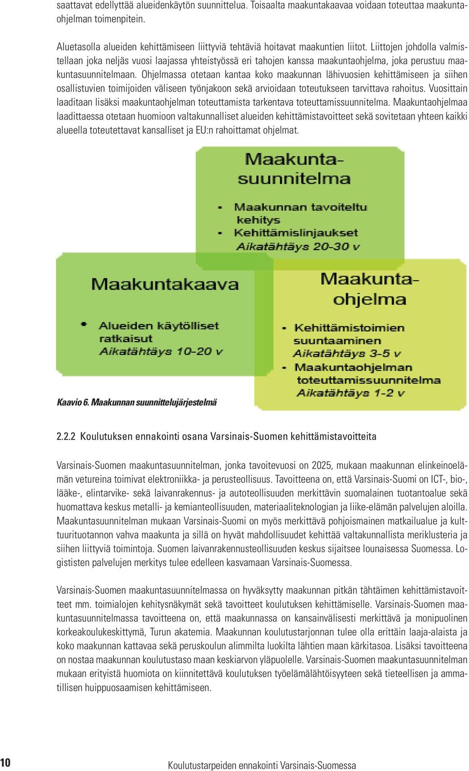 Liittojen johdolla valmistellaan joka neljäs vuosi laajassa yhteistyössä eri tahojen kanssa maakuntaohjelma, joka perustuu maakuntasuunnitelmaan.