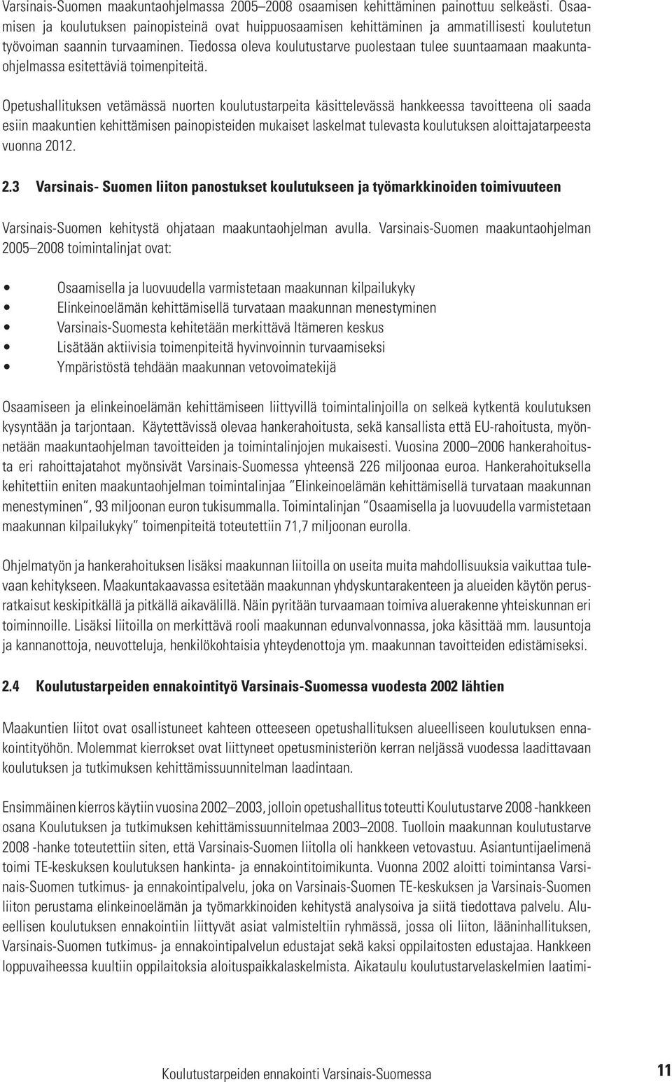 Tiedossa oleva koulutustarve puolestaan tulee suuntaamaan maakuntaohjelmassa esitettäviä toimenpiteitä.