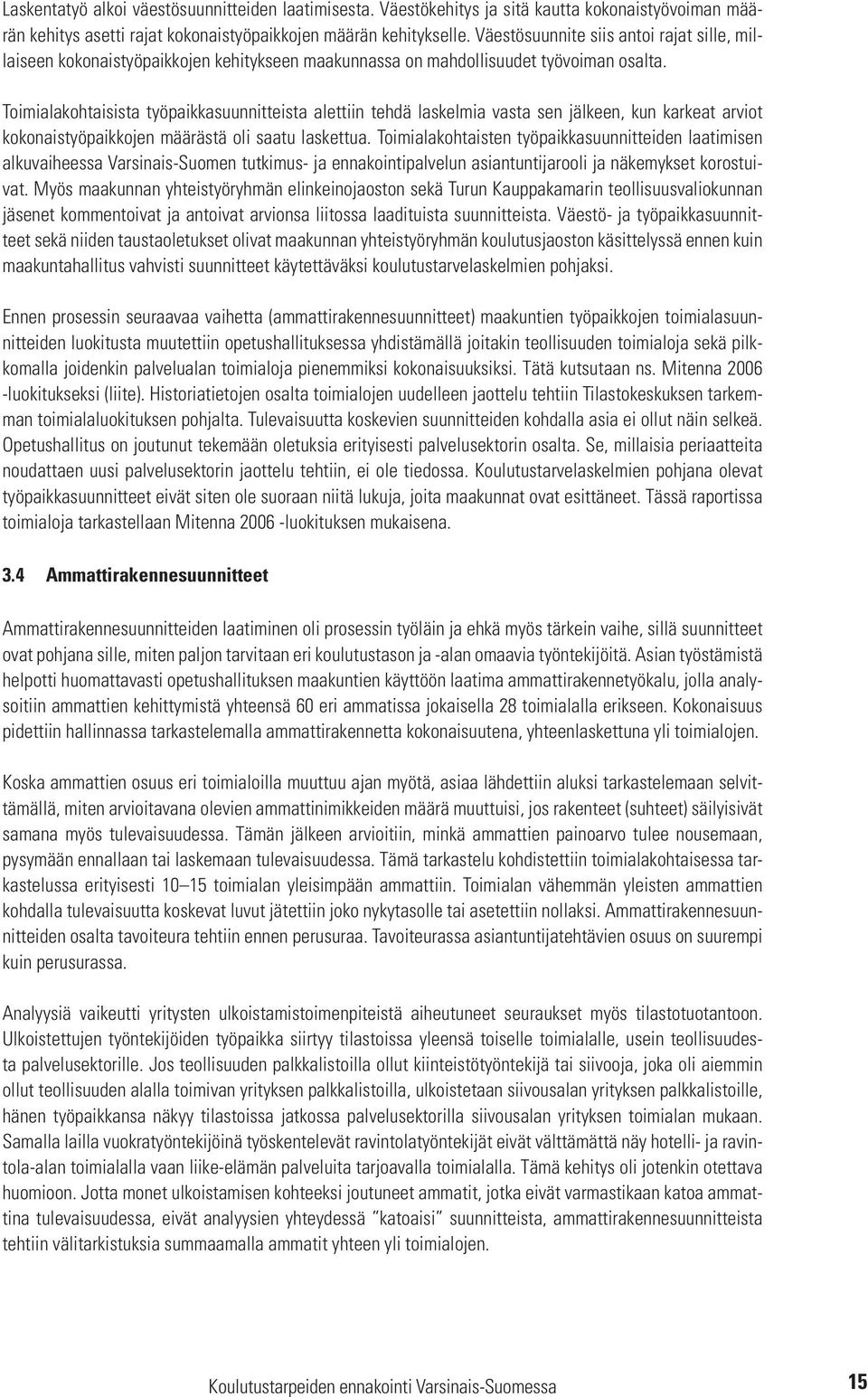 Toimialakohtaisista työpaikkasuunnitteista alettiin tehdä laskelmia vasta sen jälkeen, kun karkeat arviot kokonaistyöpaikkojen määrästä oli saatu laskettua.
