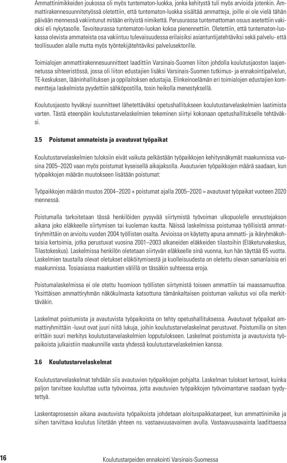 Perusurassa tuntemattoman osuus asetettiin vakioksi eli nykytasolle. Tavoiteurassa tuntematon-luokan kokoa pienennettiin.