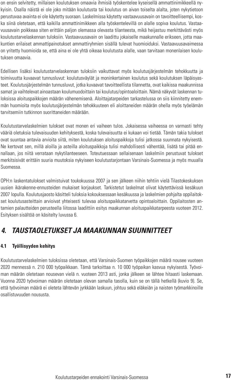 Laskelmissa käytetty vastaavuusavain on tavoitteellisempi, koska siinä oletetaan, että kaikilla ammattinimikkeen alla työskentelevillä on alalle sopiva koulutus.