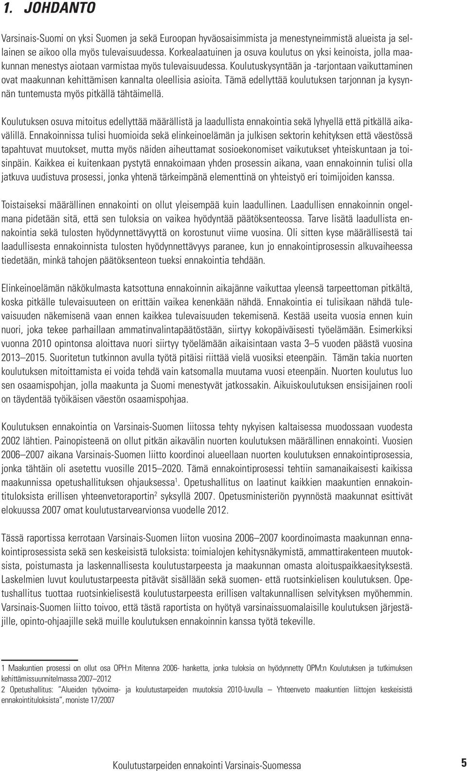 Koulutuskysyntään ja -tarjontaan vaikuttaminen ovat maakunnan kehittämisen kannalta oleellisia asioita. Tämä edellyttää koulutuksen tarjonnan ja kysynnän tuntemusta myös pitkällä tähtäimellä.