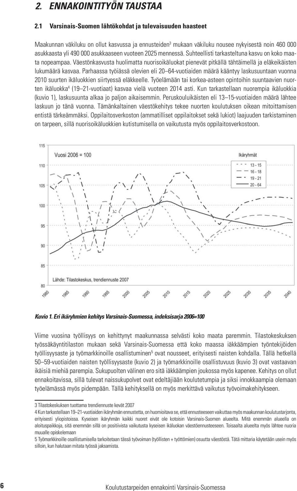 vuoteen 2025 mennessä. Suhteellisti tarkasteltuna kasvu on koko maata nopeampaa. Väestönkasvusta huolimatta nuorisoikäluokat pienevät pitkällä tähtäimellä ja eläkeikäisten lukumäärä kasvaa.