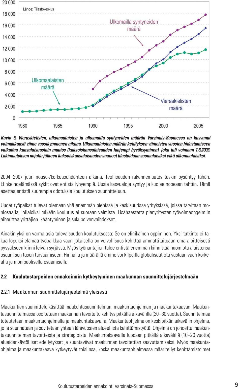 Lakimuutoksen nojalla jälkeen kaksoiskansalaisuuden saaneet tilastoidaan suomalaisiksi eikä ulkomaalaisiksi. 2004 2007 juuri nousu-/korkeasuhdanteen aikana.