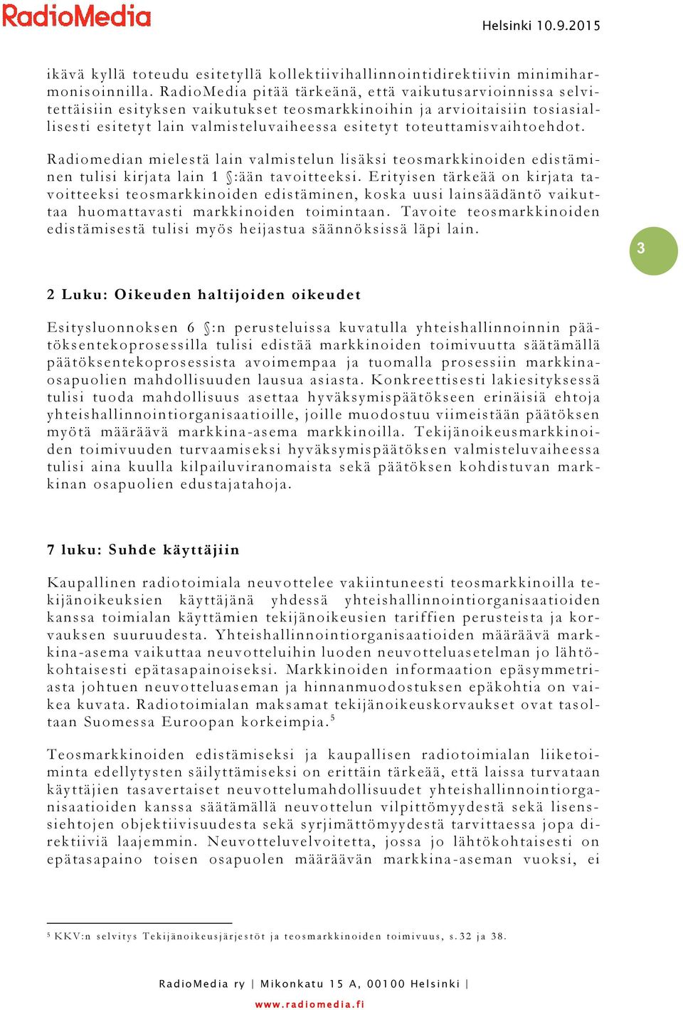 toteuttamisvaihtoehdot. Radiomedian mielestä l ain valmistelun lisäksi teosmarkkinoiden edistäminen tulisi kirjata lain 1 :ään tavoitteeksi.