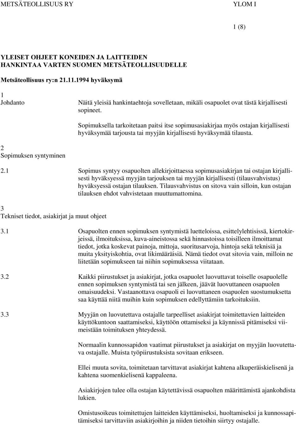 Sopimuksella tarkoitetaan paitsi itse sopimusasiakirjaa myös ostajan kirjallisesti hyväksymää tarjousta tai myyjän kirjallisesti hyväksymää tilausta. 2 Sopimuksen syntyminen 2.