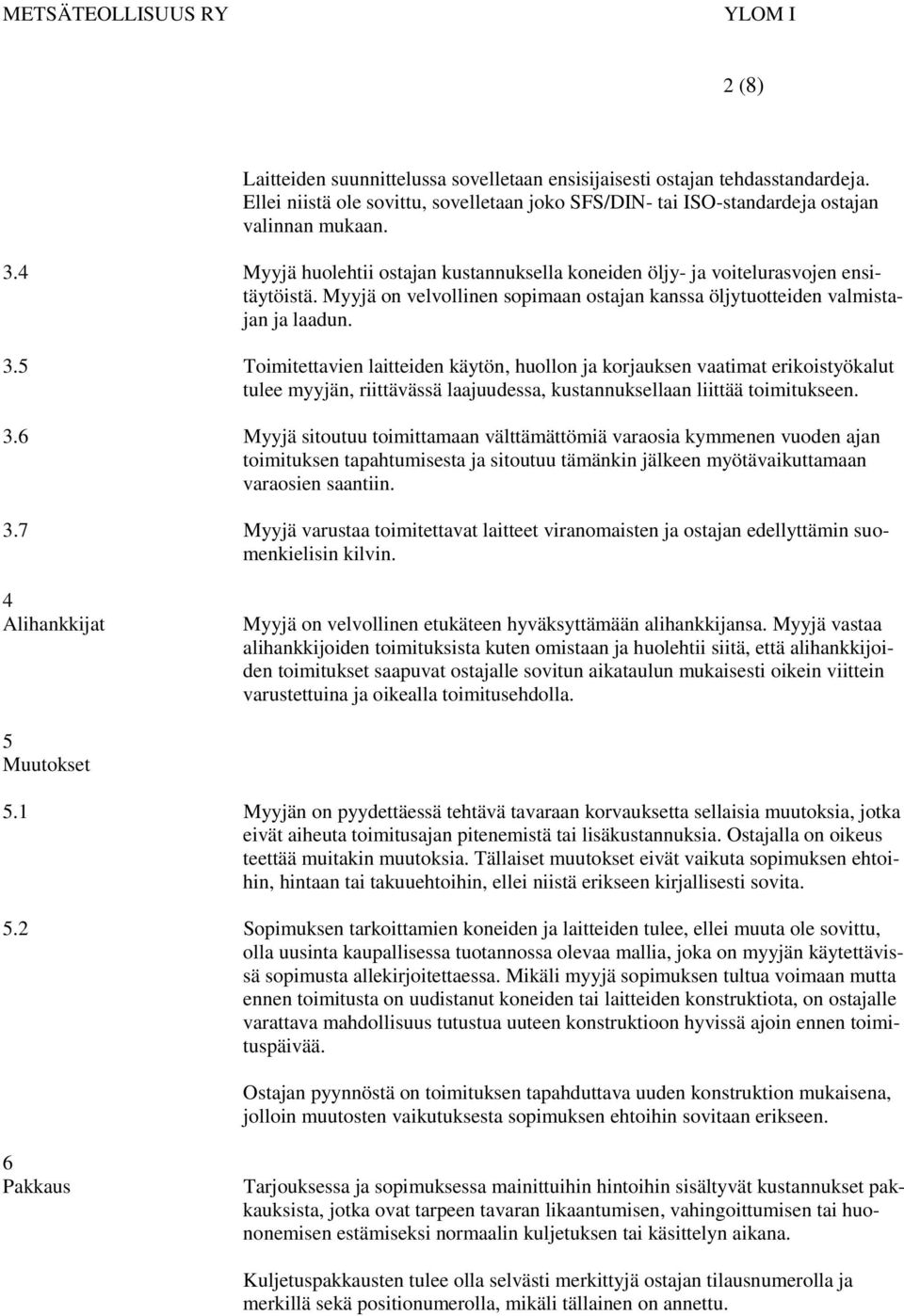 5 Toimitettavien laitteiden käytön, huollon ja korjauksen vaatimat erikoistyökalut tulee myyjän, riittävässä laajuudessa, kustannuksellaan liittää toimitukseen. 3.