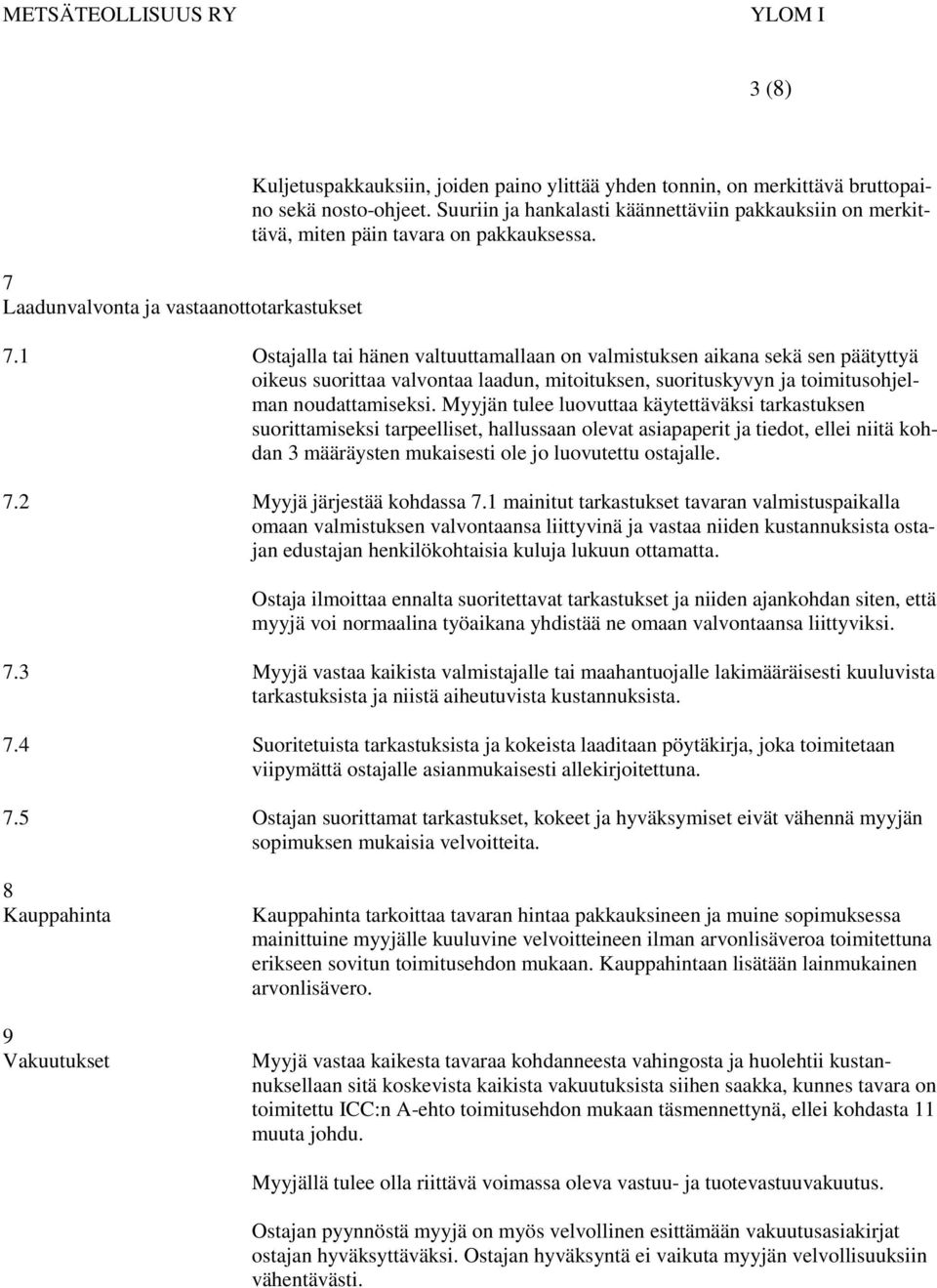 1 Ostajalla tai hänen valtuuttamallaan on valmistuksen aikana sekä sen päätyttyä oikeus suorittaa valvontaa laadun, mitoituksen, suorituskyvyn ja toimitusohjelman noudattamiseksi.