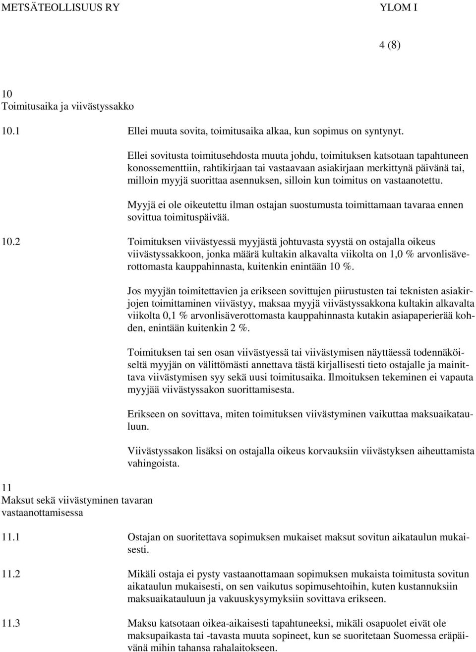 silloin kun toimitus on vastaanotettu. Myyjä ei ole oikeutettu ilman ostajan suostumusta toimittamaan tavaraa ennen sovittua toimituspäivää. 10.