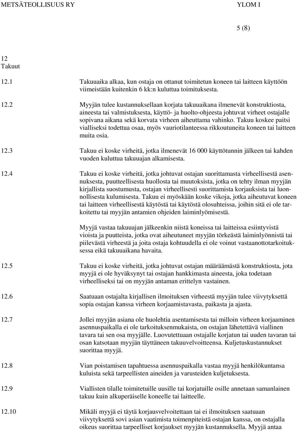 1 Takuuaika alkaa, kun ostaja on ottanut toimitetun koneen tai laitteen käyttöön viimeistään kuitenkin 6 kk:n kuluttua toimituksesta. 12.