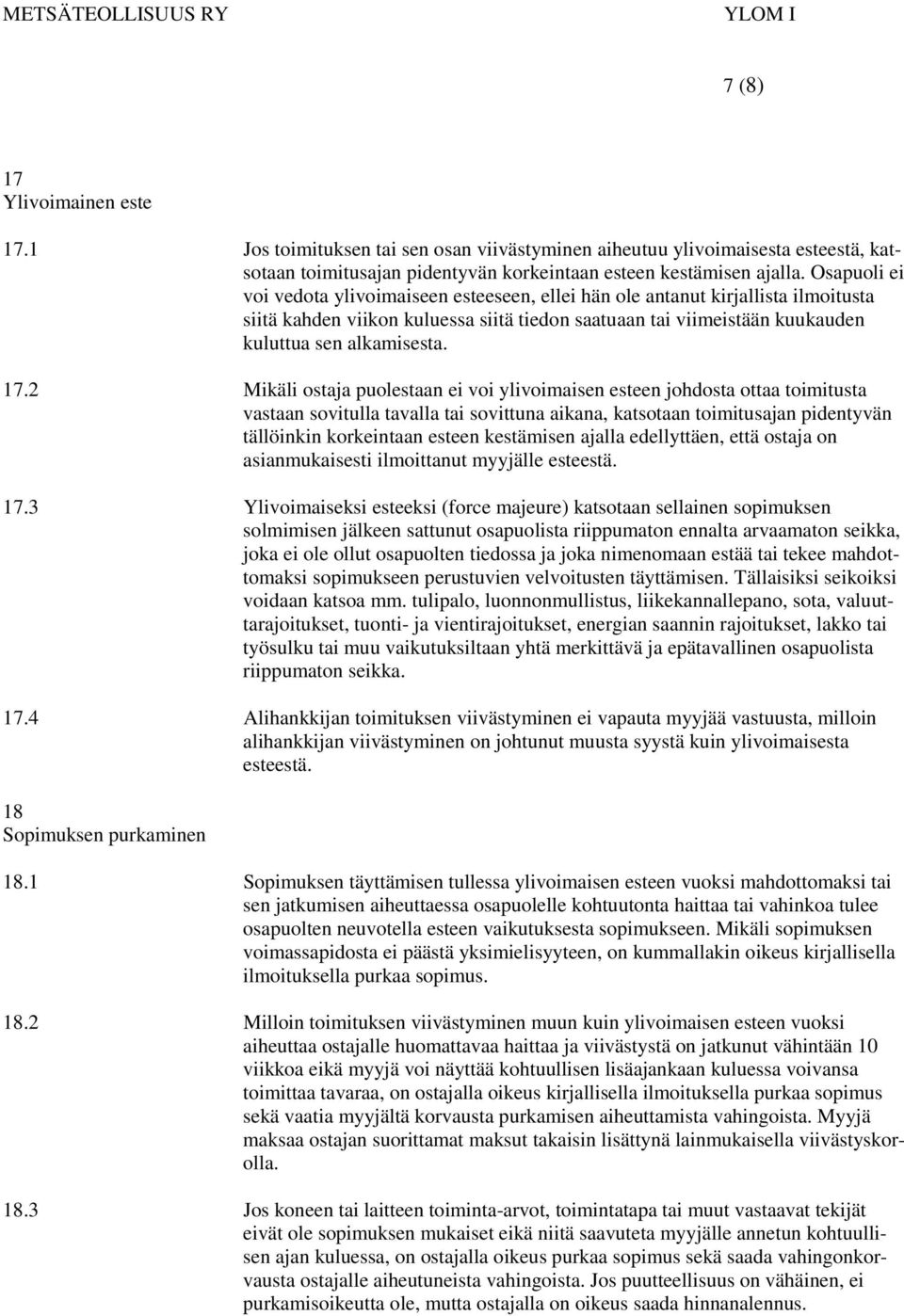 2 Mikäli ostaja puolestaan ei voi ylivoimaisen esteen johdosta ottaa toimitusta vastaan sovitulla tavalla tai sovittuna aikana, katsotaan toimitusajan pidentyvän tällöinkin korkeintaan esteen