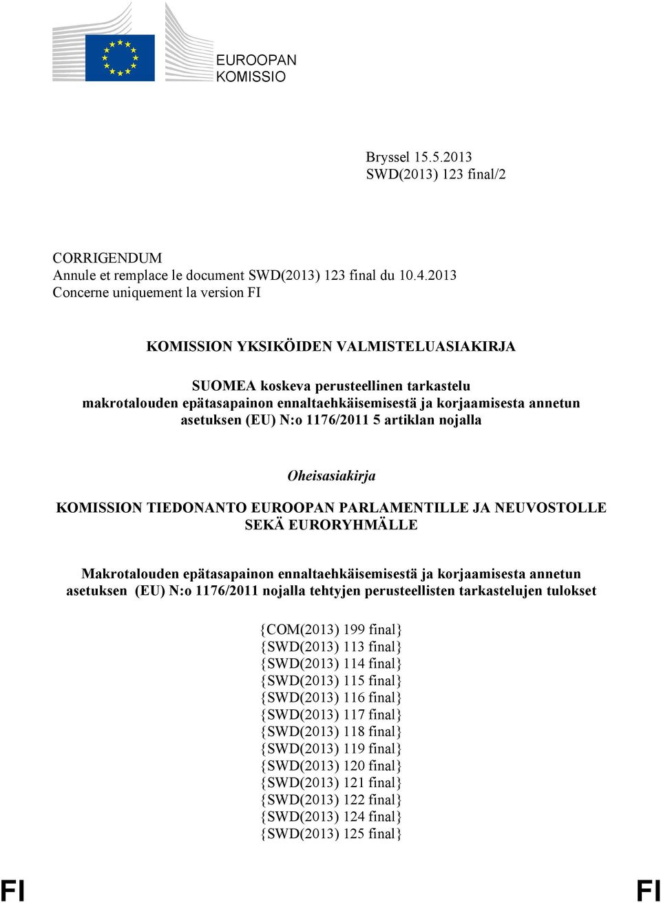 asetuksen (EU) N:o 1176/211 5 artiklan nojalla Oheisasiakirja KOMISSION TIEDONANTO EUROOPAN PARLAMENTILLE JA NEUVOSTOLLE SEKÄ EURORYHMÄLLE Makrotalouden epätasapainon ennaltaehkäisemisestä ja