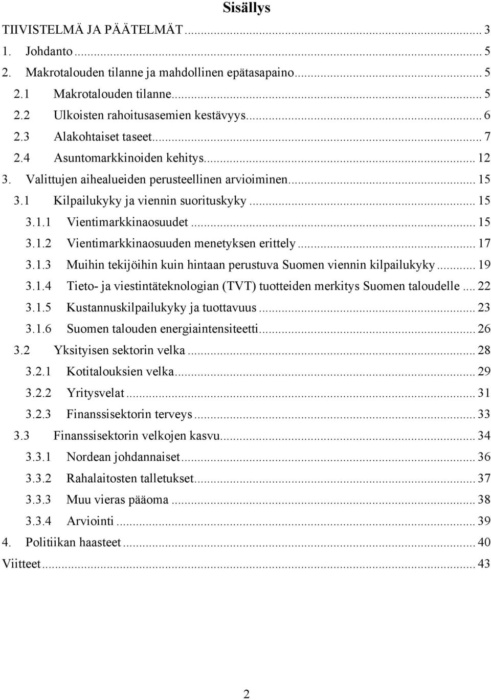 .. 15 3.1.2 Vientimarkkinaosuuden menetyksen erittely... 17 3.1.3 Muihin tekijöihin kuin hintaan perustuva Suomen viennin kilpailukyky... 19 3.1.4 Tieto- ja viestintäteknologian (TVT) tuotteiden merkitys Suomen taloudelle.