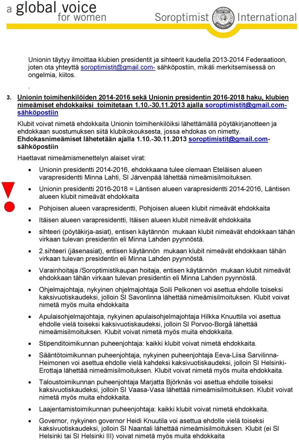 comsähköpostiin Klubit voivat nimetä ehdokkaita Unionin toimihenkilöiksi lähettämällä pöytäkirjanotteen ja ehdokkaan suostumuksen siitä klubikokouksesta, jossa ehdokas on nimetty.