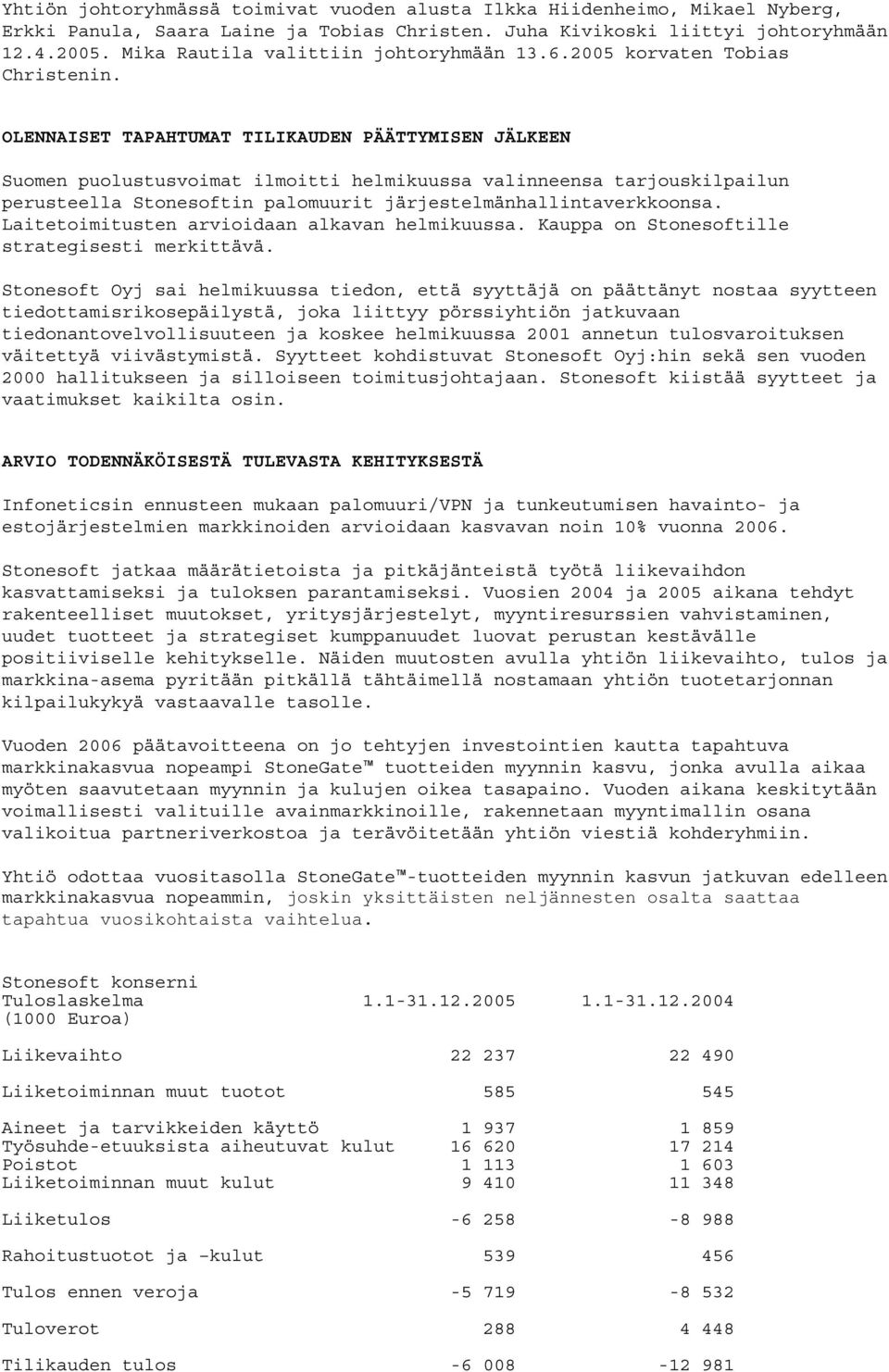 OLENNAISET TAPAHTUMAT TILIKAUDEN PÄÄTTYMISEN JÄLKEEN Suomen puolustusvoimat ilmoitti helmikuussa valinneensa tarjouskilpailun perusteella Stonesoftin palomuurit järjestelmänhallintaverkkoonsa.