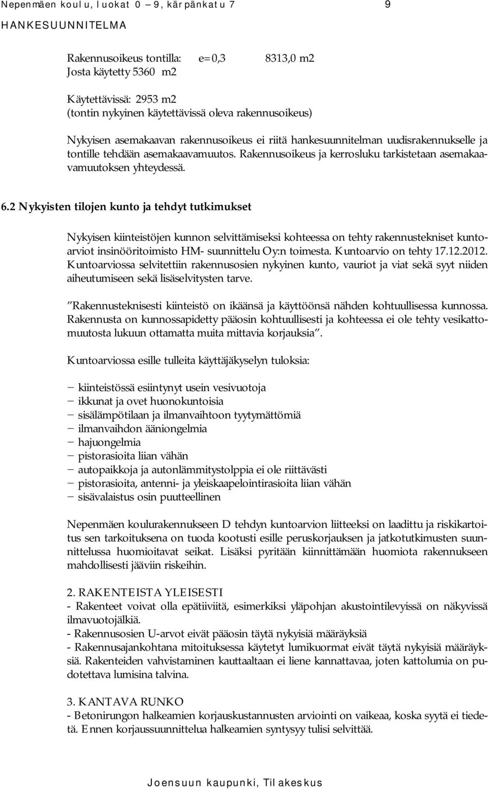 2 Nykyisten tilojen kunto ja tehdyt tutkimukset Nykyisen kiinteistöjen kunnon selvittämiseksi kohteessa on tehty rakennustekniset kuntoarviot insinööritoimisto HM- suunnittelu Oy:n toimesta.