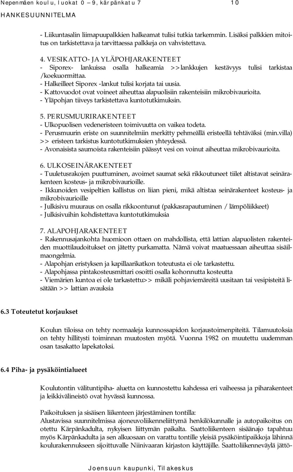 - Kattovuodot ovat voineet aiheuttaa alapuolisiin rakenteisiin mikrobivaurioita. - Yläpohjan tiiveys tarkistettava kuntotutkimuksin. 5.