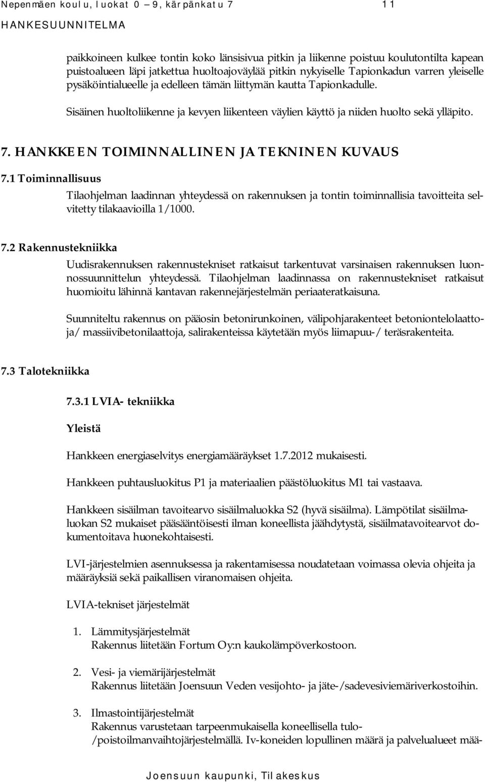 HANKKEEN TOIMINNALLINEN JA TEKNINEN KUVAUS 7.1 Toiminnallisuus Tilaohjelman laadinnan yhteydessä on rakennuksen ja tontin toiminnallisia tavoitteita selvitetty tilakaavioilla 1/1000. 7.2 Rakennustekniikka Uudisrakennuksen rakennustekniset ratkaisut tarkentuvat varsinaisen rakennuksen luonnossuunnittelun yhteydessä.