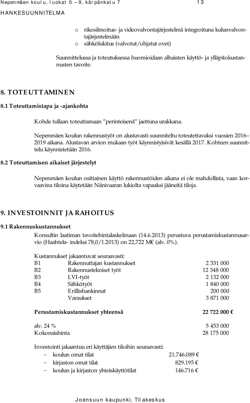 Nepenmäen koulun rakennustyöt on alustavasti suunniteltu toteutettavaksi vuosien 2016 2019 aikana. Alustavan arvion mukaan työt käynnistyisivät kesällä 2017. Kohteen suunnittelu käynnistetään 2016. 8.
