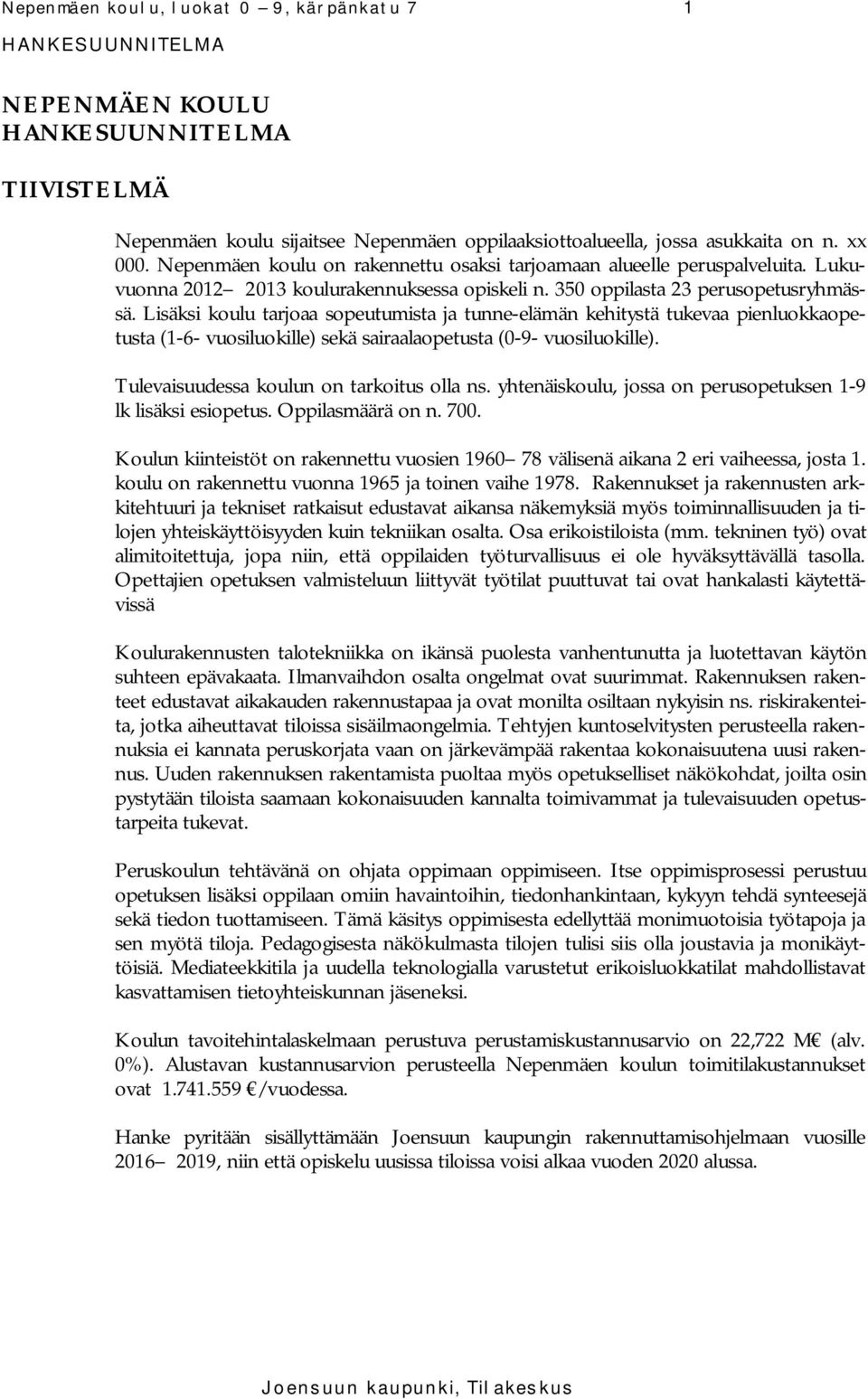 Lisäksi koulu tarjoaa sopeutumista ja tunne-elämän kehitystä tukevaa pienluokkaopetusta (1-6- vuosiluokille) sekä sairaalaopetusta (0-9- vuosiluokille). Tulevaisuudessa koulun on tarkoitus olla ns.
