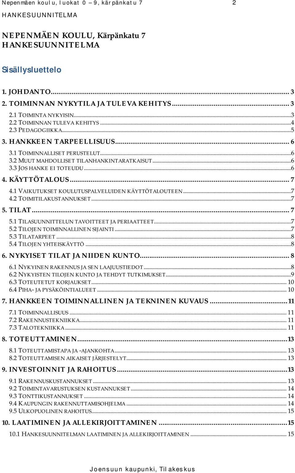 1 VAIKUTUKSET KOULUTUSPALVELUIDEN KÄYTTÖTALOUTEEN... 7 4.2 TOIMITILAKUSTANNUKSET... 7 5. TILAT... 7 5.1 TILASUUNNITTELUN TAVOITTEET JA PERIAATTEET... 7 5.2 TILOJEN TOIMINNALLINEN SIJAINTI... 7 5.3 TILATARPEET.