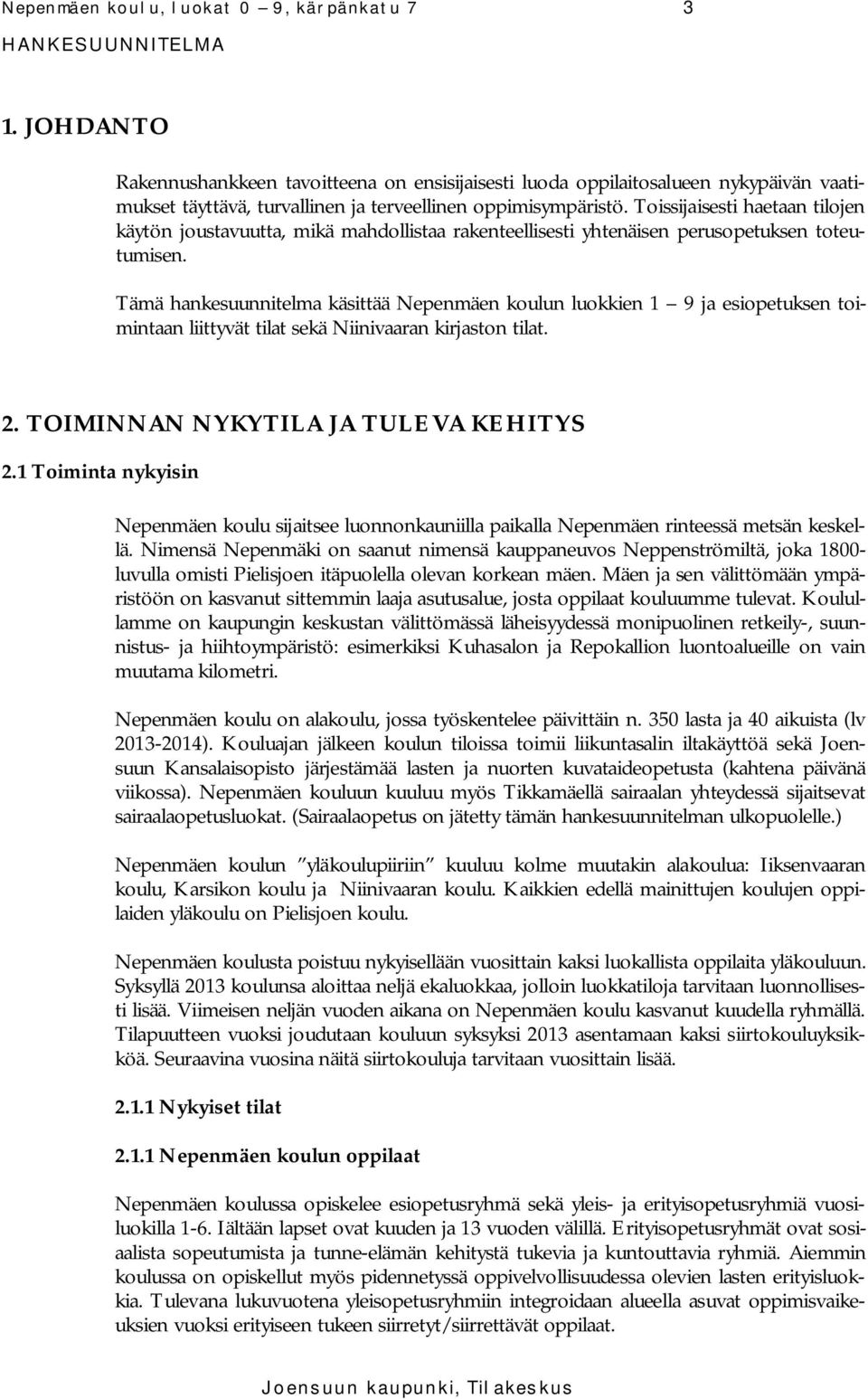 Toissijaisesti haetaan tilojen käytön joustavuutta, mikä mahdollistaa rakenteellisesti yhtenäisen perusopetuksen toteutumisen.
