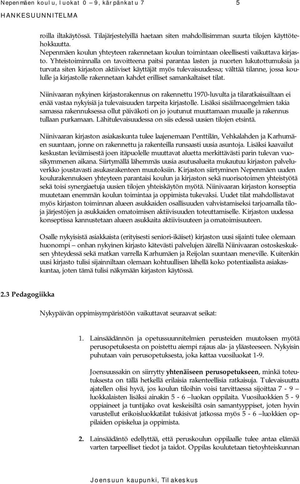 Yhteistoiminnalla on tavoitteena paitsi parantaa lasten ja nuorten lukutottumuksia ja turvata siten kirjaston aktiiviset käyttäjät myös tulevaisuudessa; välttää tilanne, jossa koululle ja kirjastolle