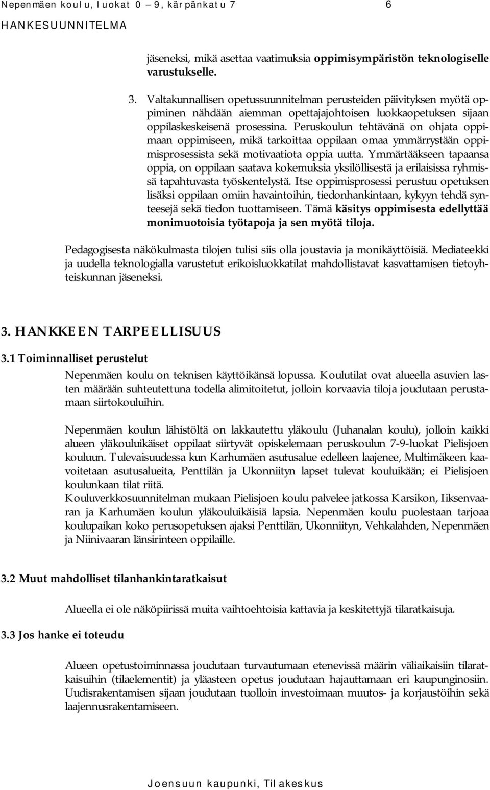 Peruskoulun tehtävänä on ohjata oppimaan oppimiseen, mikä tarkoittaa oppilaan omaa ymmärrystään oppimisprosessista sekä motivaatiota oppia uutta.