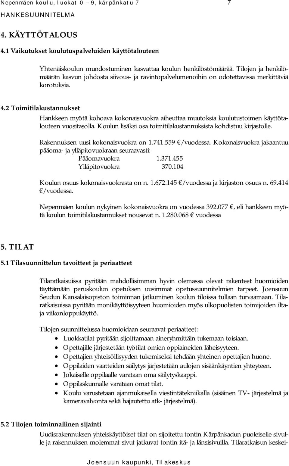 2 Toimitilakustannukset Hankkeen myötä kohoava kokonaisvuokra aiheuttaa muutoksia koulutustoimen käyttötalouteen vuositasolla. Koulun lisäksi osa toimitilakustannuksista kohdistuu kirjastolle.