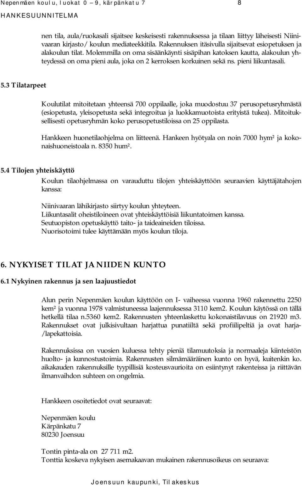 Molemmilla on oma sisäänkäynti sisäpihan katoksen kautta, alakoulun yhteydessä on oma pieni aula, joka on 2 kerroksen korkuinen sekä ns. pieni liikuntasali. 5.
