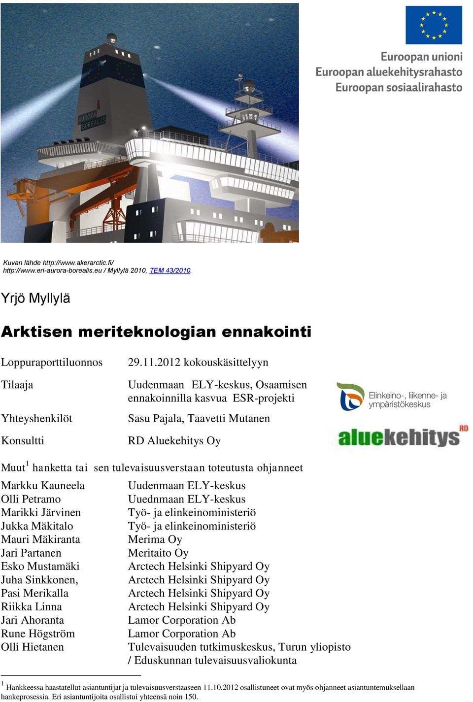2012 kokouskäsittelyyn Uudenmaan ELY-keskus, Osaamisen ennakoinnilla kasvua ESR-projekti Sasu Pajala, Taavetti Mutanen RD Aluekehitys Oy Muut 1 hanketta tai sen tulevaisuusverstaan toteutusta