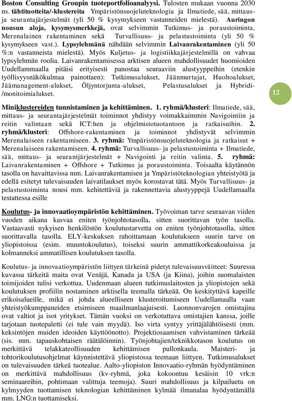 Auringon nousun aloja, kysymysmerkkejä, ovat selvimmin Tutkimus- ja poraustoiminta, Merenalainen rakentaminen sekä Turvallisuus- ja pelastustoiminta (yli 50 % kysymykseen vast.).