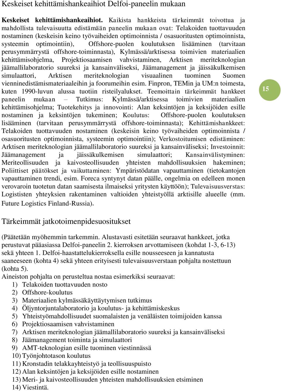 optimoinnista, systeemin optimointiin), Offshore-puolen koulutuksen lisääminen (tarvitaan perusymmärrystä offshore-toiminnasta), Kylmässä/arktisessa toimivien materiaalien kehittämisohjelma,